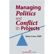 Managing Politics and Conflict in Projects