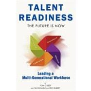 Talent Readiness: The Future Is Now, Leading a Multi-Generational Workforce with the Right People, ...in the Right Place, ...in the Right Time, ... with the Right Motiv