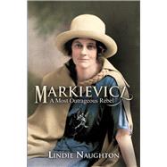 Markievicz A Most Outrageous Rebel (Second Edition)