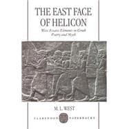The East Face of Helicon West Asiatic Elements in Greek Poetry and Myth