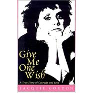 Give Me One Wish : A True Story of Courage and Love