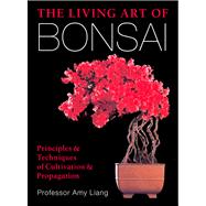The Living Art of Bonsai Principles & Techniques of Cultivation & Propagation