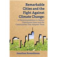 Rosenbloom's Remarkable Cities and the Fight Against Climate Change: 43 Recommendations to Reduce Greenhouse Gases and the Communities That Adopted Them