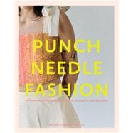 Punch Needle Fashion 15 Punch Needle Projects for Crafting Accessories and Wearables