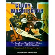 The Glory of Washington: The People and Events That Shaped the Husky Athletic Tradition