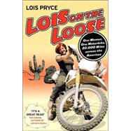 Lois on the Loose : One Woman, One Motorcycle, 20,000 Miles Across the Americas