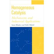 Homogeneous Catalysis : Mechanisms and Industrial Applications