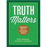 Truth Matters Confident Faith in a Confusing World