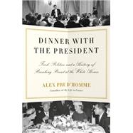 Dinner with the President Food, Politics, and a History of Breaking Bread at the White House,9781524732219