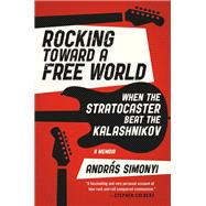 Rocking Toward a Free World When the Stratocaster Beat the Kalashnikov