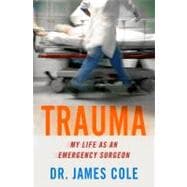 Trauma My Life as an Emergency Surgeon