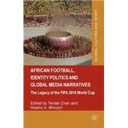 African Football, Identity Politics and Global Media Narratives The Legacy of the FIFA 2010 World Cup