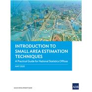 Introduction to Small Area Estimation Techniques A Practical Guide for National Statistics Offices