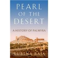 Pearl of the Desert A History of Palmyra