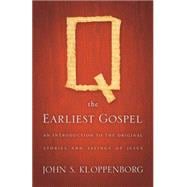 Q, the Earliest Gospel : An Introduction to the Original Stories and Sayings of Jesus