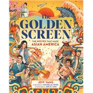 The Golden Screen The Movies That Made Asian America