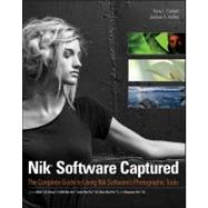 Nik Software Captured : The Complete Guide to Using Nik Software's Photographic Tools