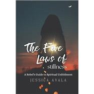 The Five Laws of Stillness A Rebel's Guide to Spiritual Unfoldment
