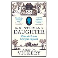 The Gentleman's Daughter; Women`s Lives in Georgian England