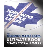 The Toronto Maple Leafs Ultimate Book of Facts, Stats, and Stories