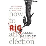 How to Rig an Election : Confessions of a Republican Operative