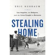 Stealing Home Los Angeles, the Dodgers, and the Lives Caught in Between