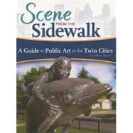 Scene from the Sidewalk A Guide to Public Art in the Twin Cities