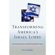 Transforming America's Israel Lobby : The Limits of Its Power and the Potential for Change
