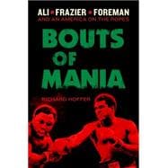 Bouts of Mania Ali, Frazier, and Foreman--and an America on the Ropes