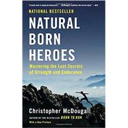 Natural Born Heroes Mastering the Lost Secrets of Strength and Endurance