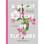 A Short History of Flowers The stories that make our gardens