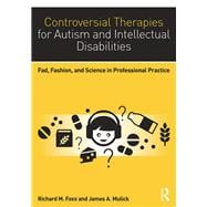 Controversial Therapies for Autism and Intellectual Disabilities: Fad, Fashion, and Science in Professional Practice