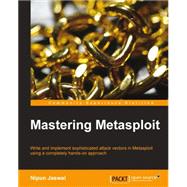 Mastering Metasploit: Write and Implement Sophisticated Attack Vectors in Metasploit Using a Completely Hands-on Approach