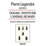 Leçons X. Dogma. Instituer l'animal humain