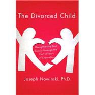 The Divorced Child: Strengthening Your Family Through the First Three Years of Separation