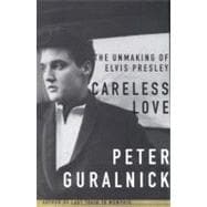 Careless Love The Unmaking of Elvis Presley