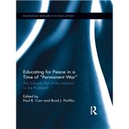 Educating for Peace in a Time of Permanent War: Are Schools Part of the Solution or the Problem?