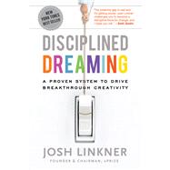 Disciplined Dreaming A Proven System to Drive Breakthrough Creativity