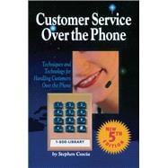 Customer Service Over the Phone: Techniques and Technology for Handling Customers Over the Phone