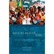 Dance Lest We All Fall Down : A Journey of friendship, poverty, power and Peace