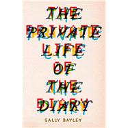 The Private Life of the Diary From Pepys to Tweets: A History of the Diary as an Art Form