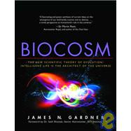 Biocosm The New Scientific Theory of Evolution: Intelligent Life Is the Architect of the Universe
