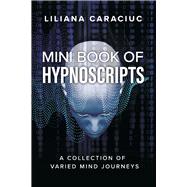 Mini Book of HypnoScripts A Collection of Varied Mind Journeys