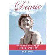 Dearie : The Remarkable Life of Julia Child