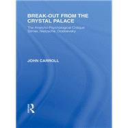 Break-Out from the Crystal Palace: The Anarcho-Psychological Critique: Stirner, Nietzsche, Dostoevsky