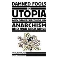Damned Fools in Utopia And Other Writings on Anarchism and War Resistance