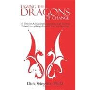 Taming the Dragons of Change : 10 Tips for Achieving Happiness and Success When Everything Around You Is Changing