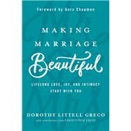 Making Marriage Beautiful Lifelong Love, Joy, and Intimacy Start with You