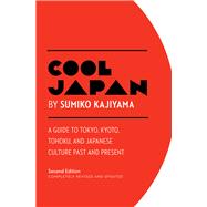 Cool Japan A Guide to Tokyo, Kyoto, Tohoku and Japanese Culture Past and Present