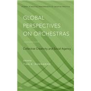 Global Perspectives on Orchestras Collective Creativity and Social Agency